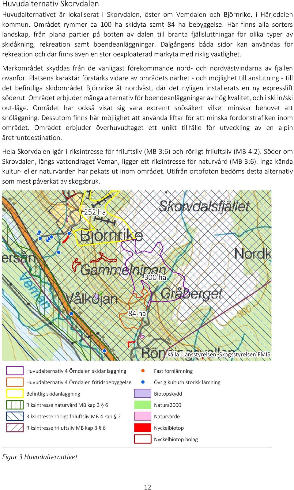 Dalgångens båda sidor kan användas för rekreation och där finns även en stor oexploaterad markyta med riklig växtlighet.