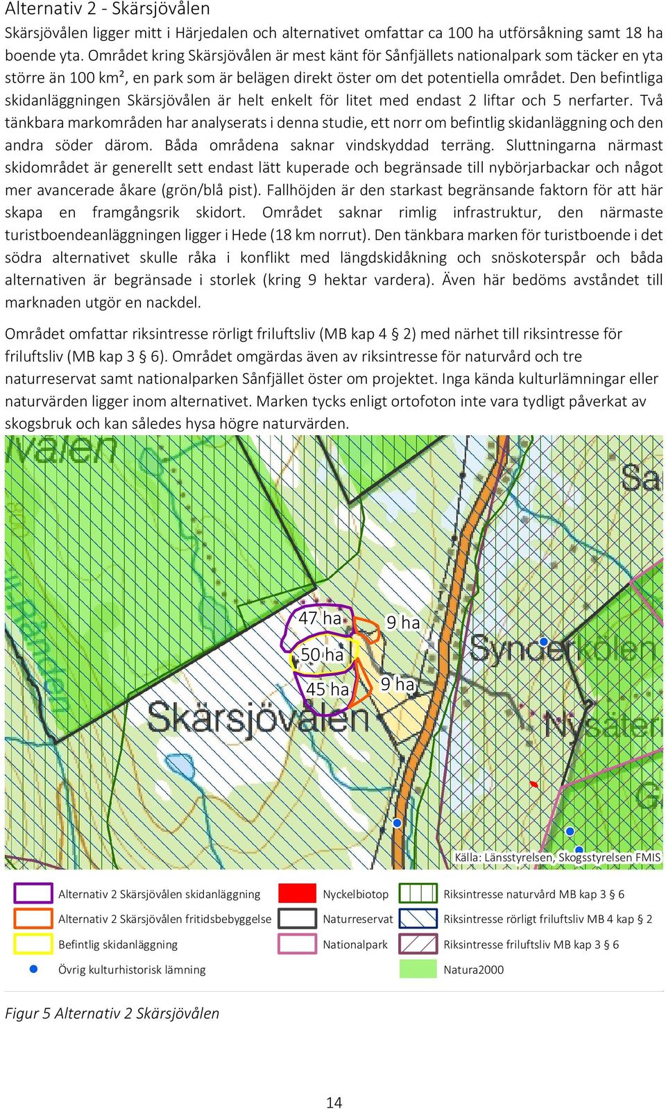 Den befintliga skidanläggningen Skärsjövålen är helt enkelt för litet med endast 2 liftar och 5 nerfarter.