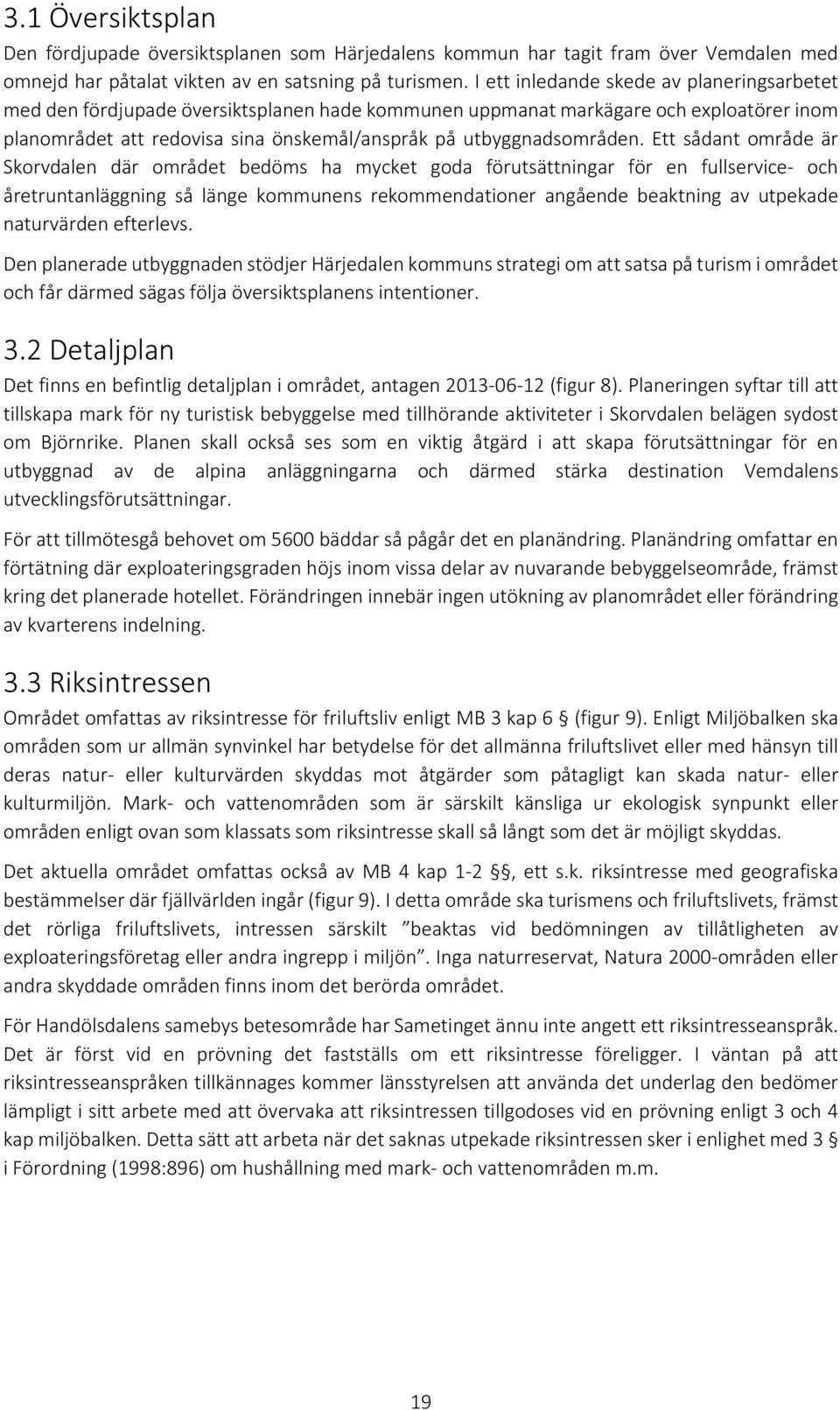 Ett sådant område är Skorvdalen där området bedöms ha mycket goda förutsättningar för en fullservice och åretruntanläggning så länge kommunens rekommendationer angående beaktning av utpekade