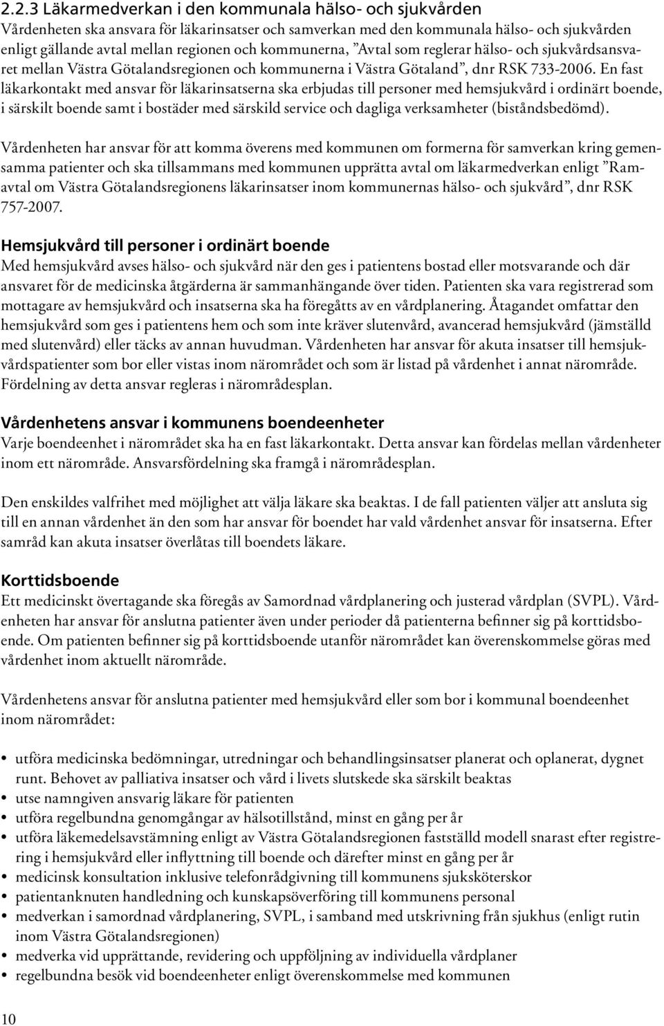 En fast läkarkontakt med ansvar för läkarinsatserna ska erbjudas till personer med hemsjukvård i ordinärt boende, i särskilt boende samt i bostäder med särskild service och dagliga verksamheter