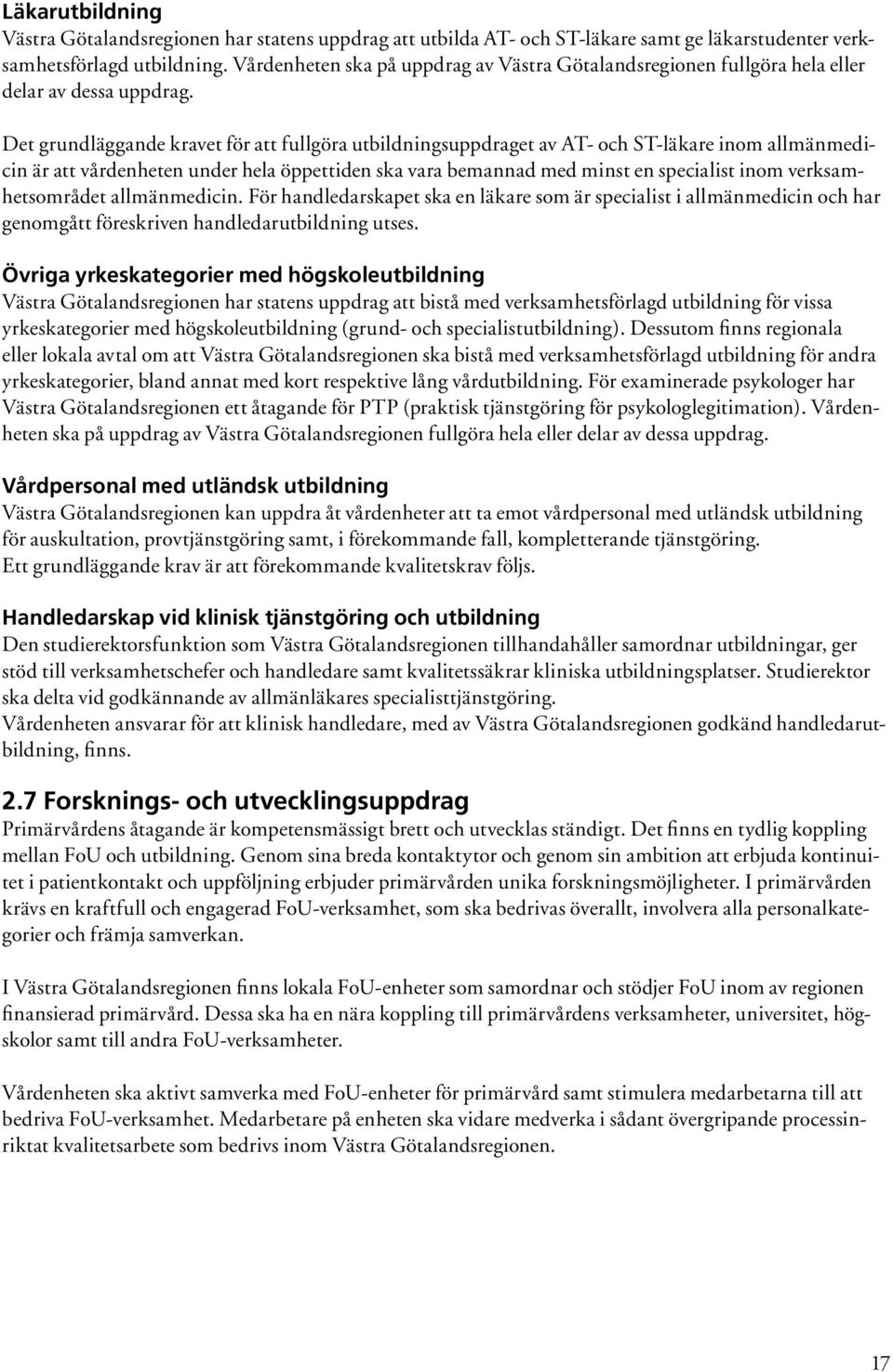 Det grundläggande kravet för att fullgöra utbildningsuppdraget av AT- och ST-läkare inom allmänmedicin är att vårdenheten under hela öppettiden ska vara bemannad med minst en specialist inom