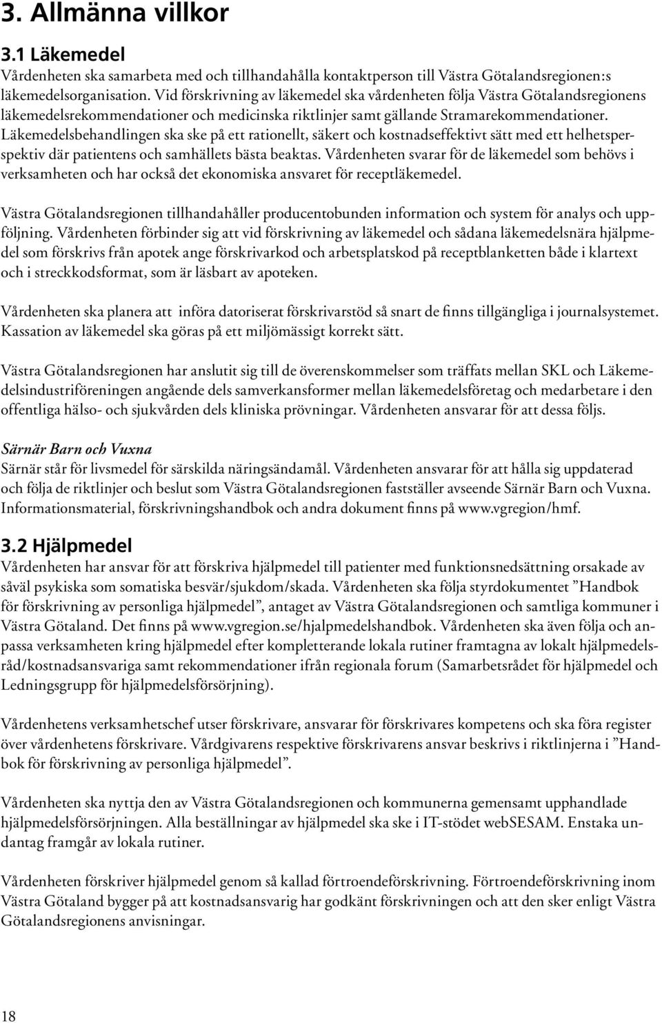 Läkemedelsbehandlingen ska ske på ett rationellt, säkert och kostnadseffektivt sätt med ett helhetsperspektiv där patientens och samhällets bästa beaktas.