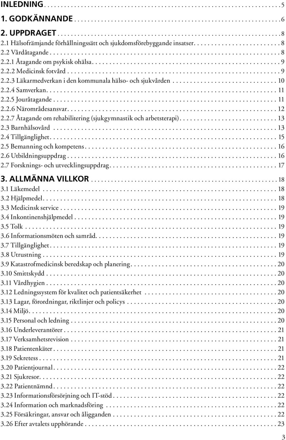 6 Utbildningsuppdrag 6 2.7 Forsknings- och utvecklingsuppdrag 7. ALLMÄNNA VILLKOR 8. Läkemedel 8.2 Hjälpmedel 8. Medicinsk service 9. Inkontinenshjälpmedel 9.5 Tolk 9.6 Informationsmöten och samråd 9.