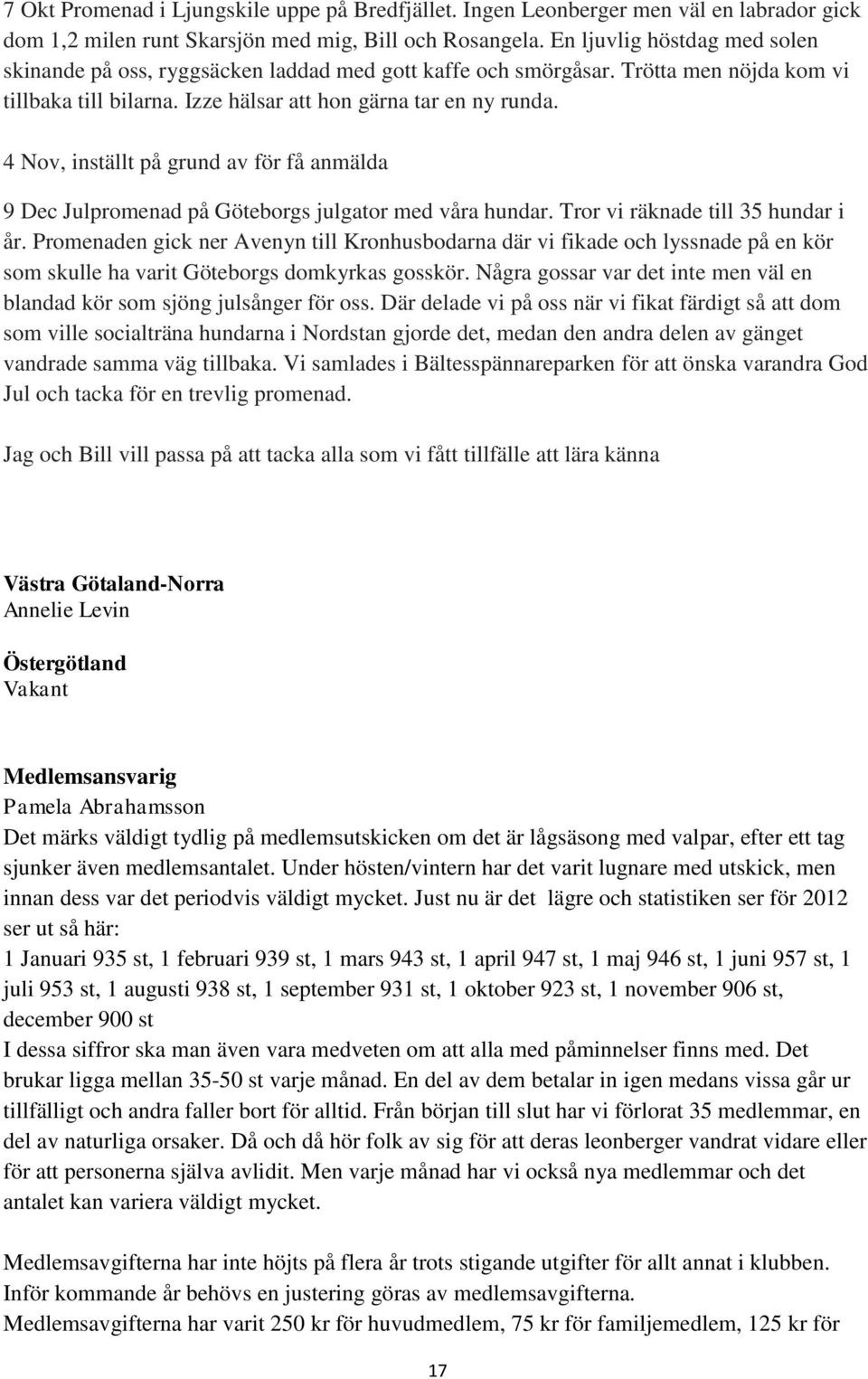 4 Nov, inställt på grund av för få anmälda 9 Dec Julpromenad på Göteborgs julgator med våra hundar. Tror vi räknade till 35 hundar i år.