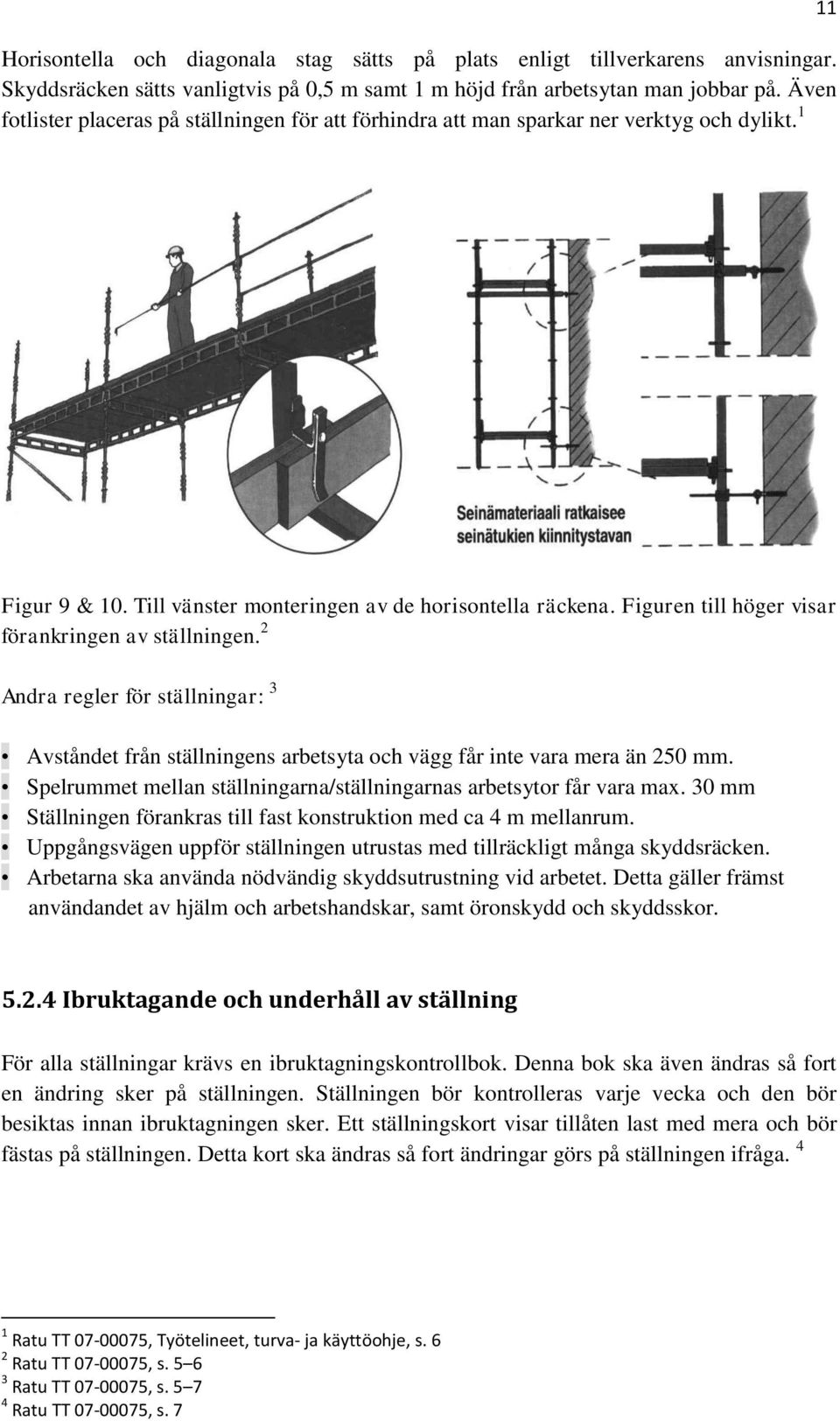 Figuren till höger visar förankringen av ställningen. 2 Andra regler för ställningar: 3 Avståndet från ställningens arbetsyta och vägg får inte vara mera än 250 mm.