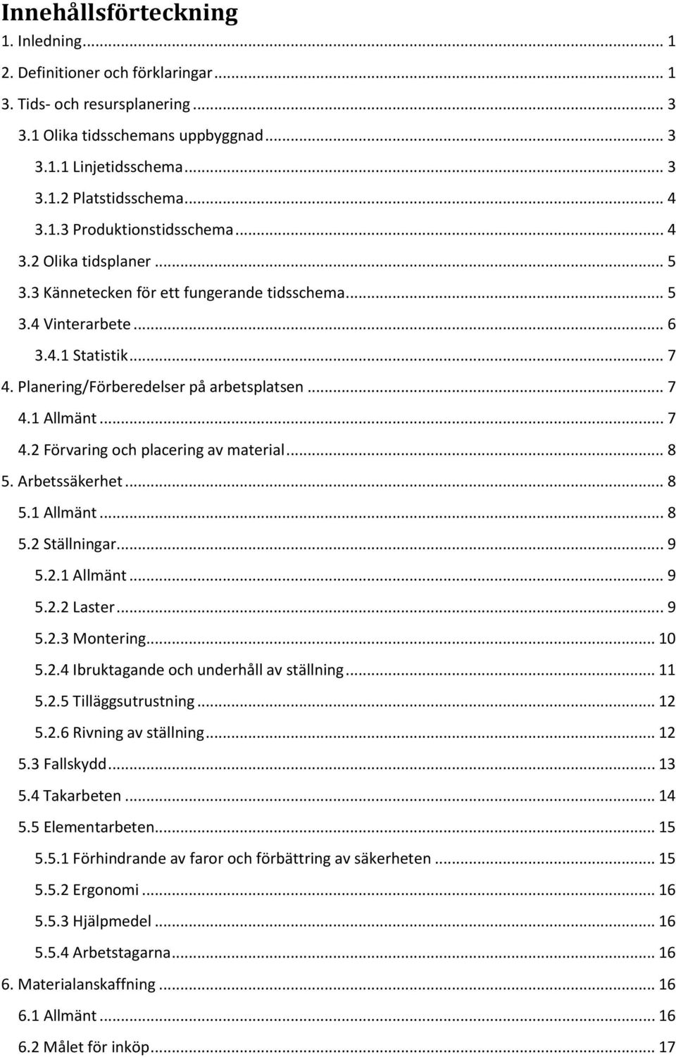 Planering/Förberedelser på arbetsplatsen... 7 4.1 Allmänt... 7 4.2 Förvaring och placering av material... 8 5. Arbetssäkerhet... 8 5.1 Allmänt... 8 5.2 Ställningar... 9 5.2.1 Allmänt... 9 5.2.2 Laster.