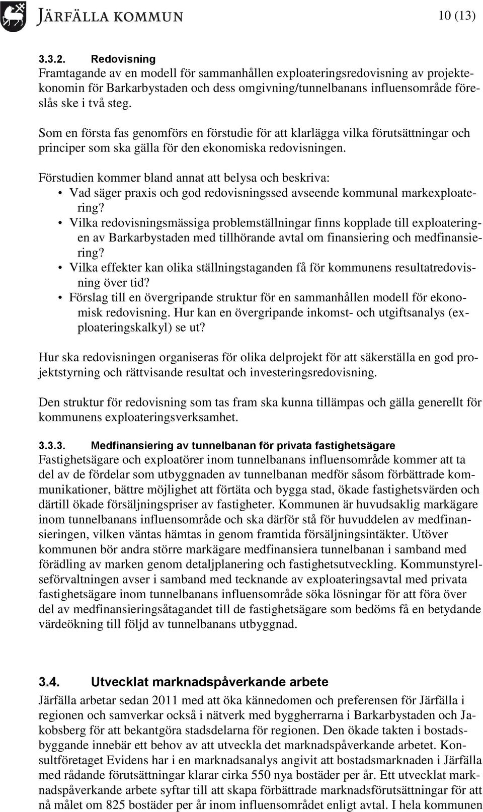 Som en första fas genomförs en förstudie för att klarlägga vilka förutsättningar och principer som ska gälla för den ekonomiska redovisningen.