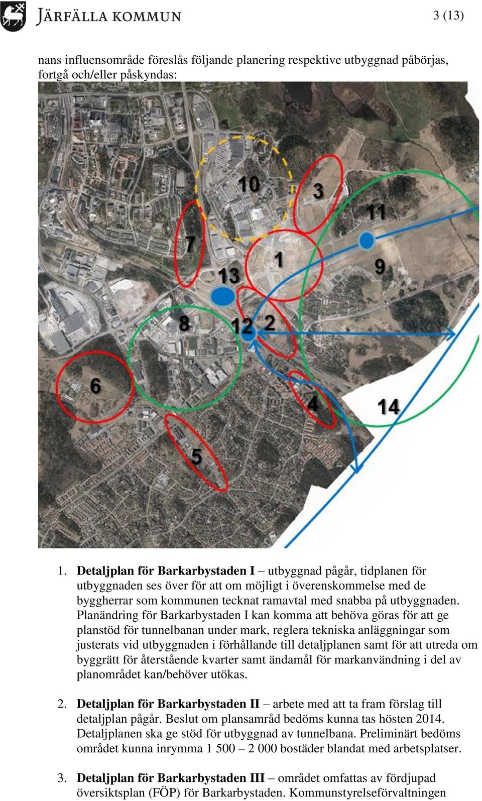 Planändring för Barkarbystaden I kan komma att behöva göras för att ge planstöd för tunnelbanan under mark, reglera tekniska anläggningar som justerats vid utbyggnaden i förhållande till detaljplanen