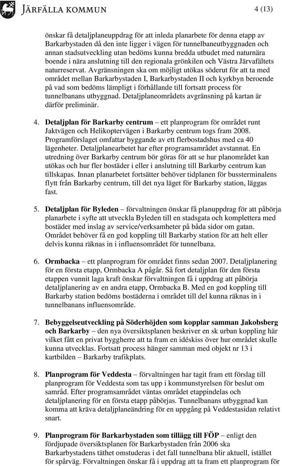 Avgränsningen ska om möjligt utökas söderut för att ta med området mellan Barkarbystaden I, Barkarbystaden II och kyrkbyn beroende på vad som bedöms lämpligt i förhållande till fortsatt process för
