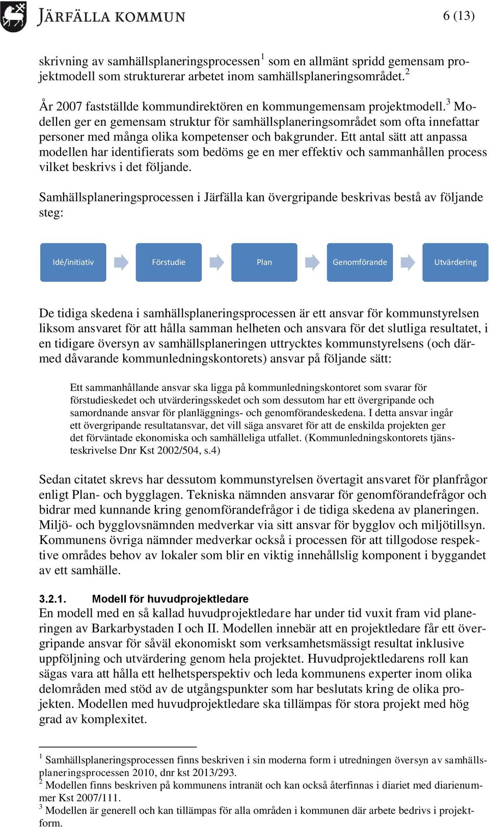 3 Modellen ger en gemensam struktur för samhällsplaneringsområdet som ofta innefattar personer med många olika kompetenser och bakgrunder.