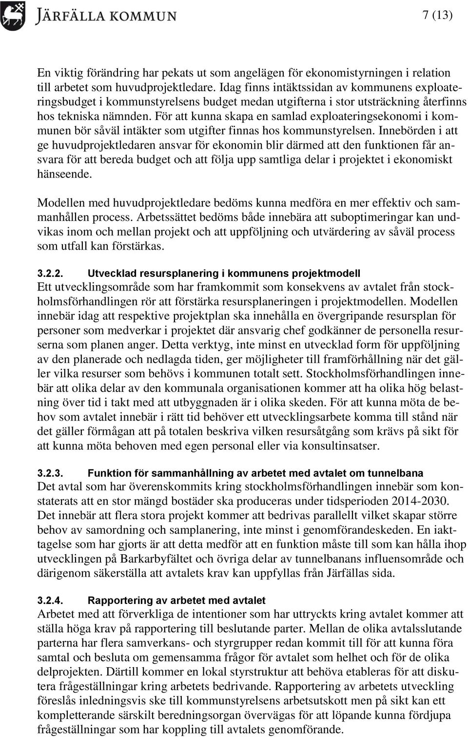 För att kunna skapa en samlad exploateringsekonomi i kommunen bör såväl intäkter som utgifter finnas hos kommunstyrelsen.