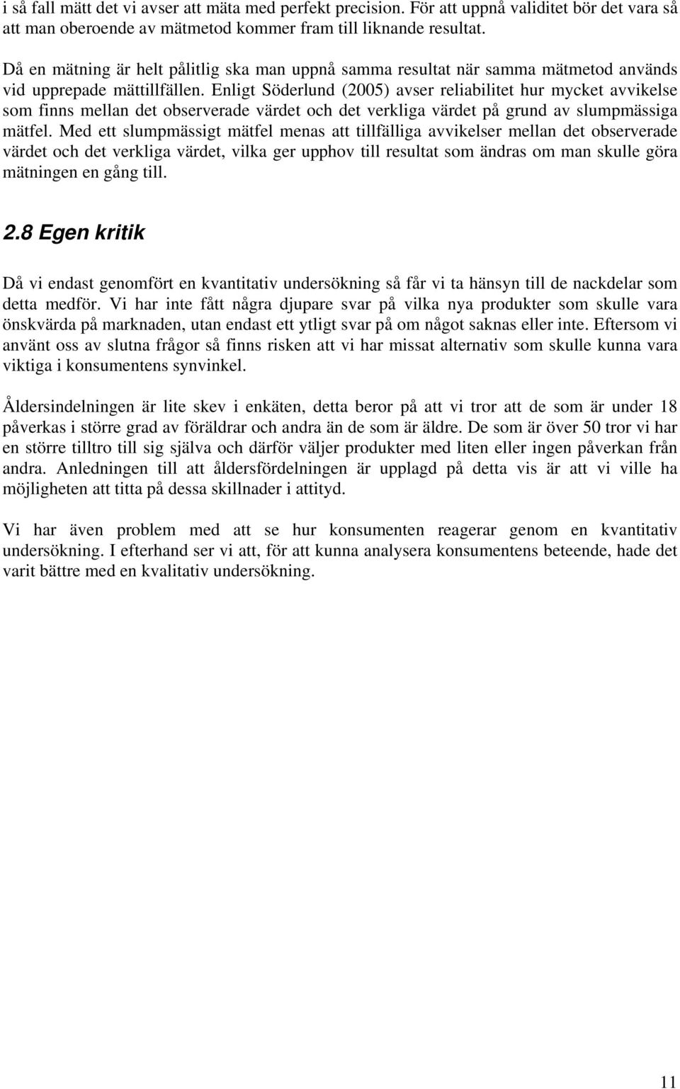 Enligt Söderlund (2005) avser reliabilitet hur mycket avvikelse som finns mellan det observerade värdet och det verkliga värdet på grund av slumpmässiga mätfel.