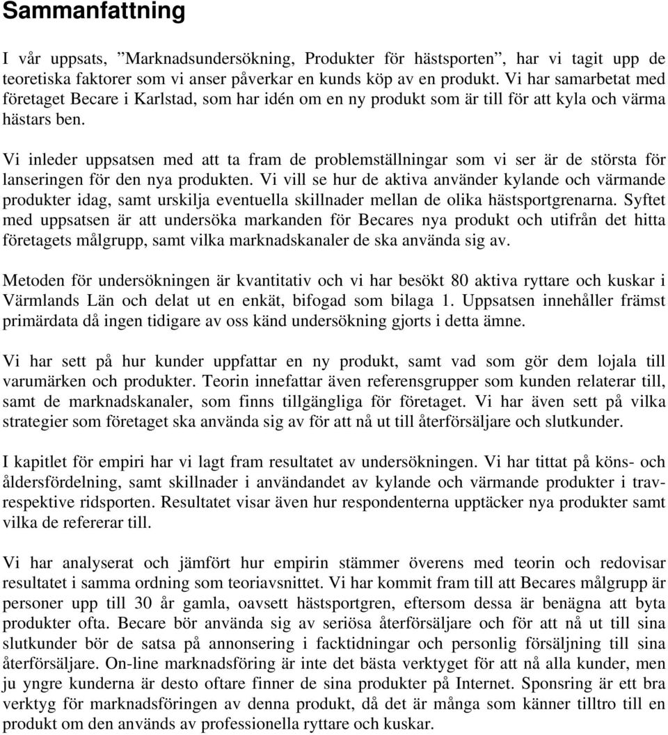 Vi inleder uppsatsen med att ta fram de problemställningar som vi ser är de största för lanseringen för den nya produkten.