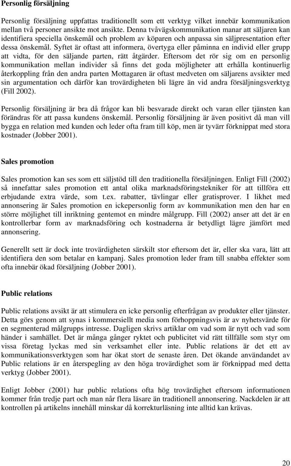 Syftet är oftast att informera, övertyga eller påminna en individ eller grupp att vidta, för den säljande parten, rätt åtgärder.