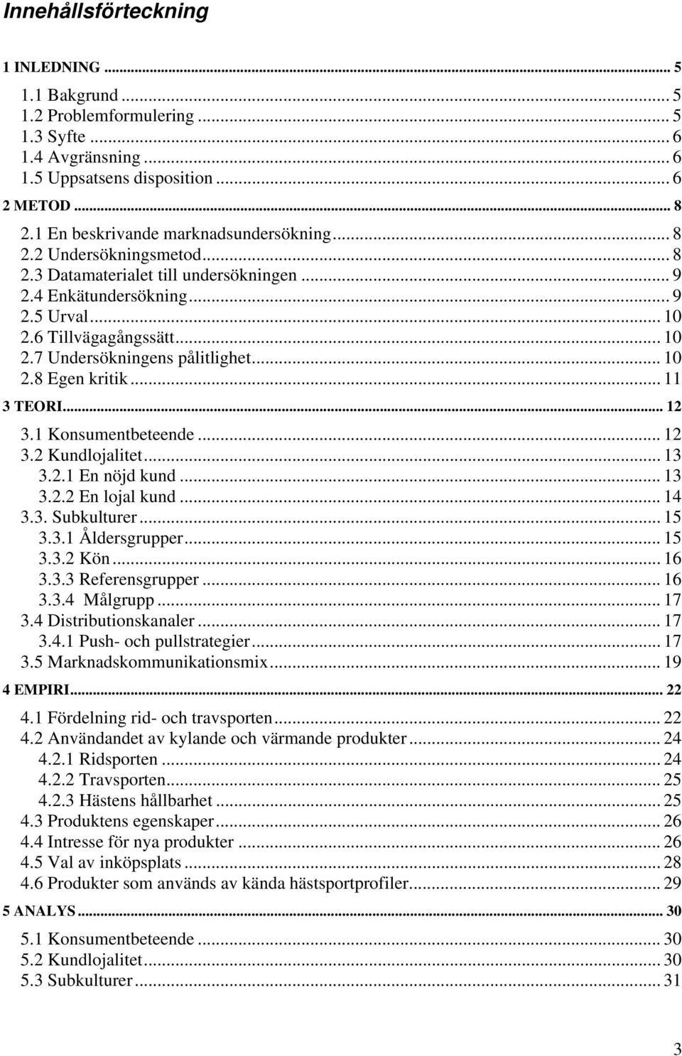 .. 10 2.8 Egen kritik... 11 3 TEORI... 12 3.1 Konsumentbeteende... 12 3.2 Kundlojalitet... 13 3.2.1 En nöjd kund... 13 3.2.2 En lojal kund... 14 3.3. Subkulturer... 15 3.3.1 Åldersgrupper... 15 3.3.2 Kön.