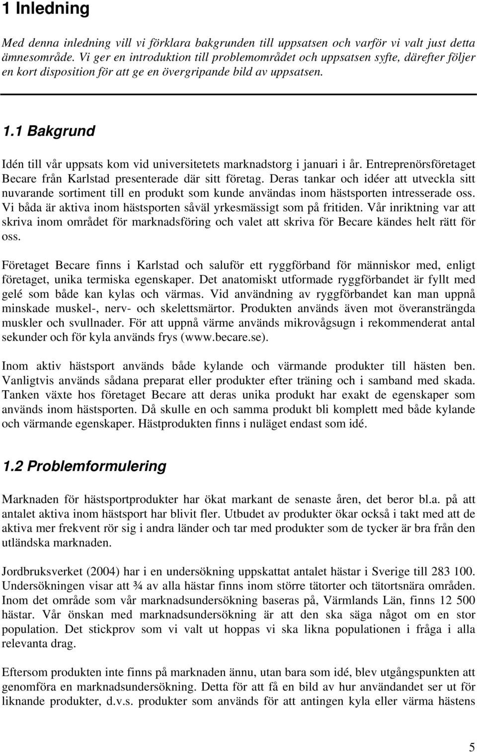 1 Bakgrund Idén till vår uppsats kom vid universitetets marknadstorg i januari i år. Entreprenörsföretaget Becare från Karlstad presenterade där sitt företag.