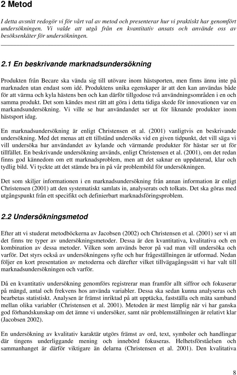 1 En beskrivande marknadsundersökning Produkten från Becare ska vända sig till utövare inom hästsporten, men finns ännu inte på marknaden utan endast som idé.