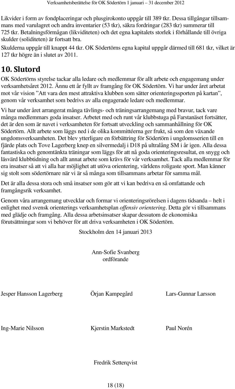 OK Södertörns egna kapital uppgår därmed till 681 tkr, vilket är 127 tkr högre än i slutet av 2011. 10.