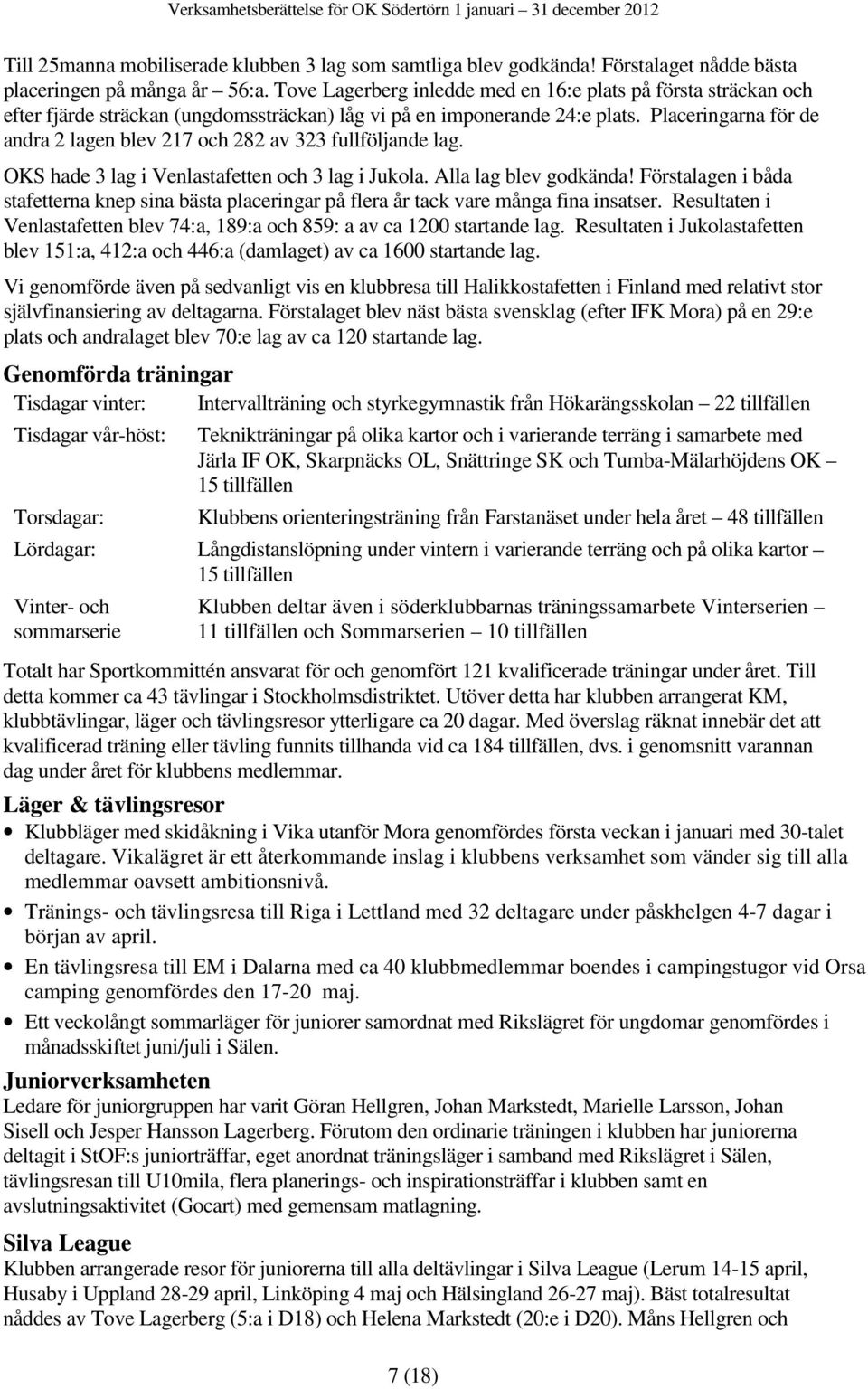 Placeringarna för de andra 2 lagen blev 217 och 282 av 323 fullföljande lag. OKS hade 3 lag i Venlastafetten och 3 lag i Jukola. Alla lag blev godkända!