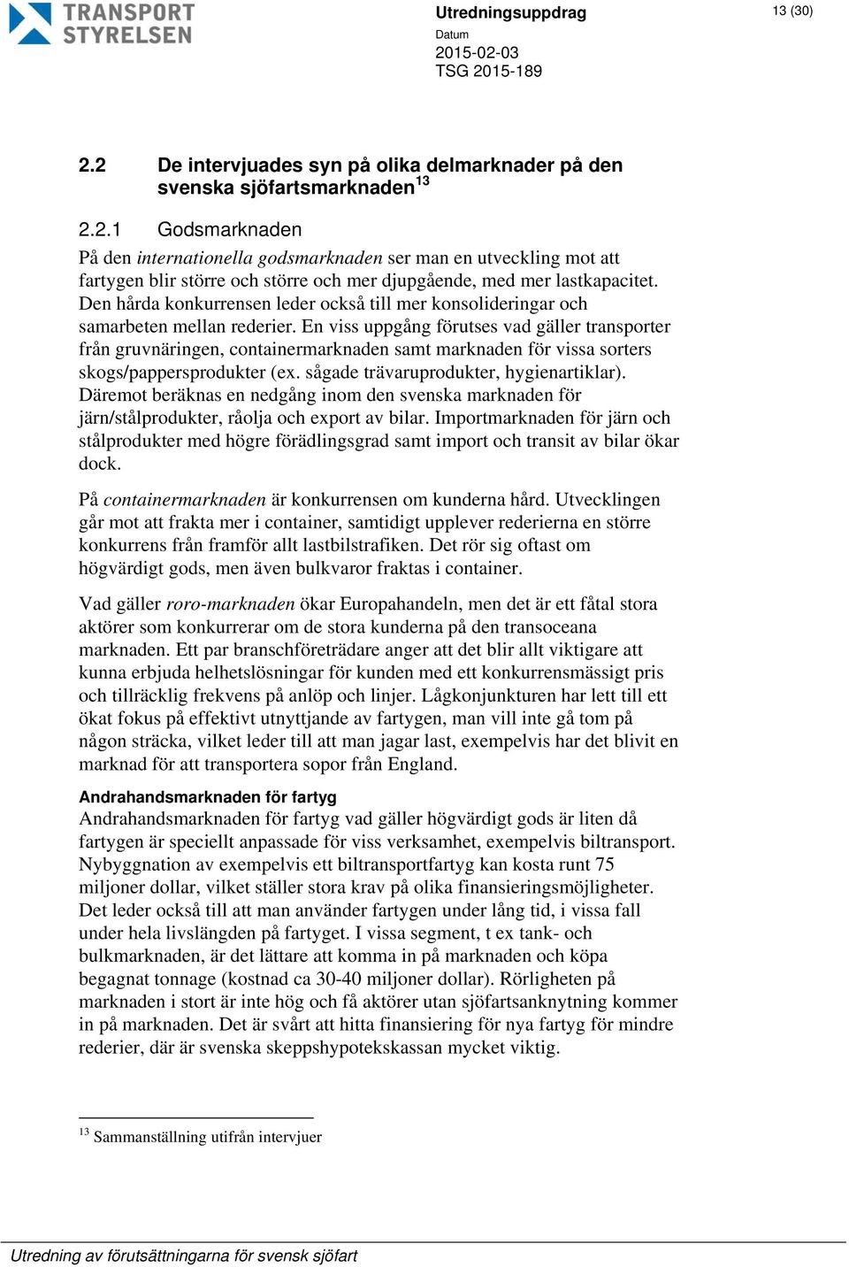 En viss uppgång förutses vad gäller transporter från gruvnäringen, containermarknaden samt marknaden för vissa sorters skogs/pappersprodukter (ex. sågade trävaruprodukter, hygienartiklar).