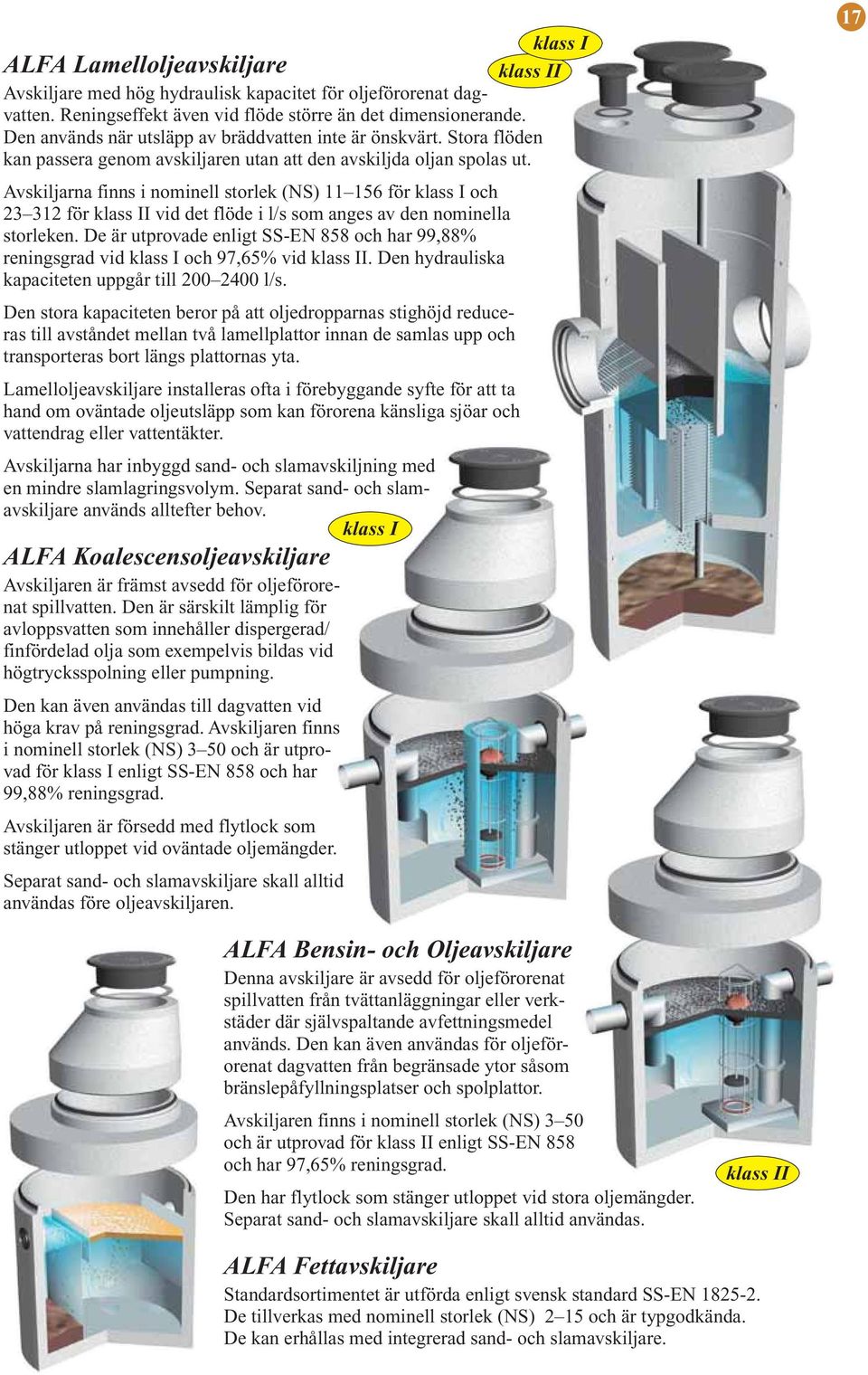 Avskiljarna finns i nominell storlek (NS) 11 156 för klass I och 23 312 för klass II vid det flöde i l/s som anges av den nominella storleken.