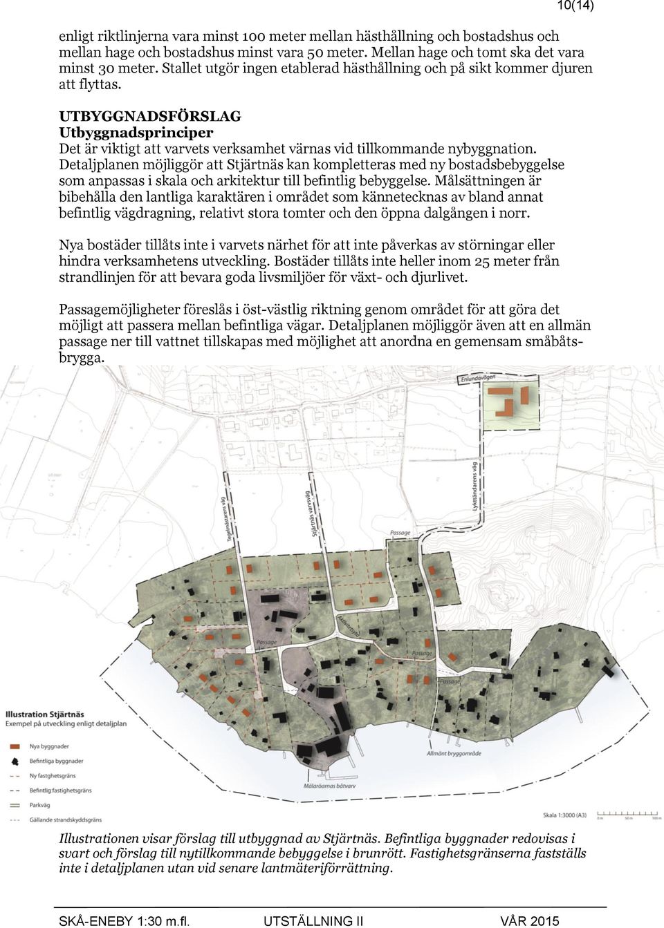 Detaljplanen möjliggör att Stjärtnäs kan kompletteras med ny bostadsbebyggelse som anpassas i skala och arkitektur till befintlig bebyggelse.