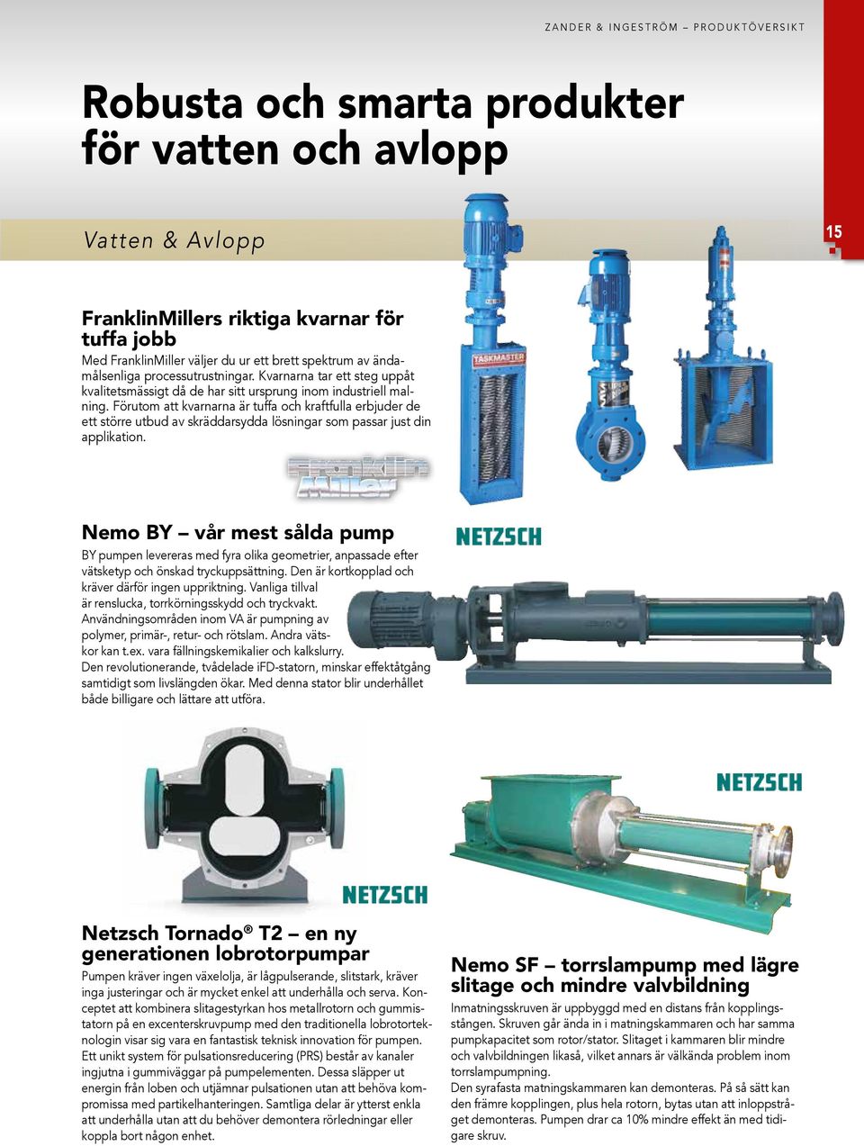 Förutom att kvarnarna är tuffa och kraftfulla erbjuder de ett större utbud av skräddarsydda lösningar som passar just din applikation.