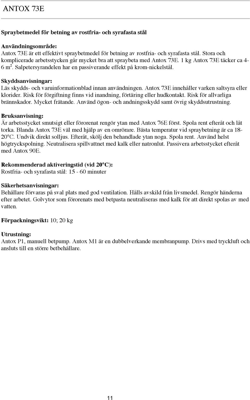 Läs skydds- och varuinformationblad innan användningen. Antox 73E innehåller varken saltsyra eller klorider. Risk för förgiftning finns vid inandning, förtäring eller hudkontakt.