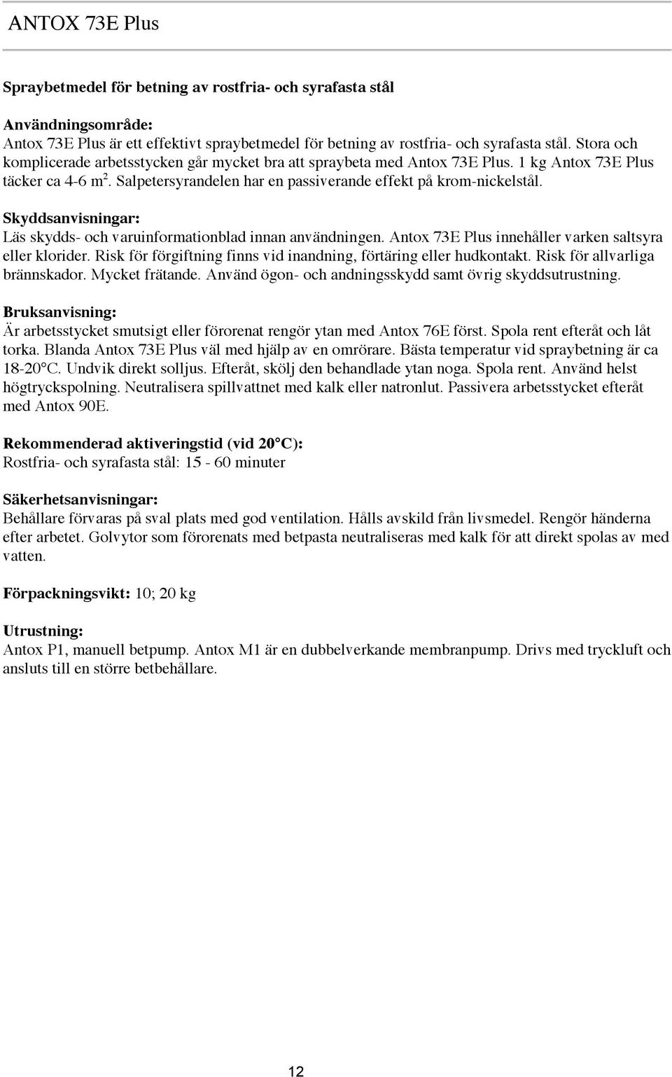 Läs skydds- och varuinformationblad innan användningen. Antox 73E Plus innehåller varken saltsyra eller klorider. Risk för förgiftning finns vid inandning, förtäring eller hudkontakt.