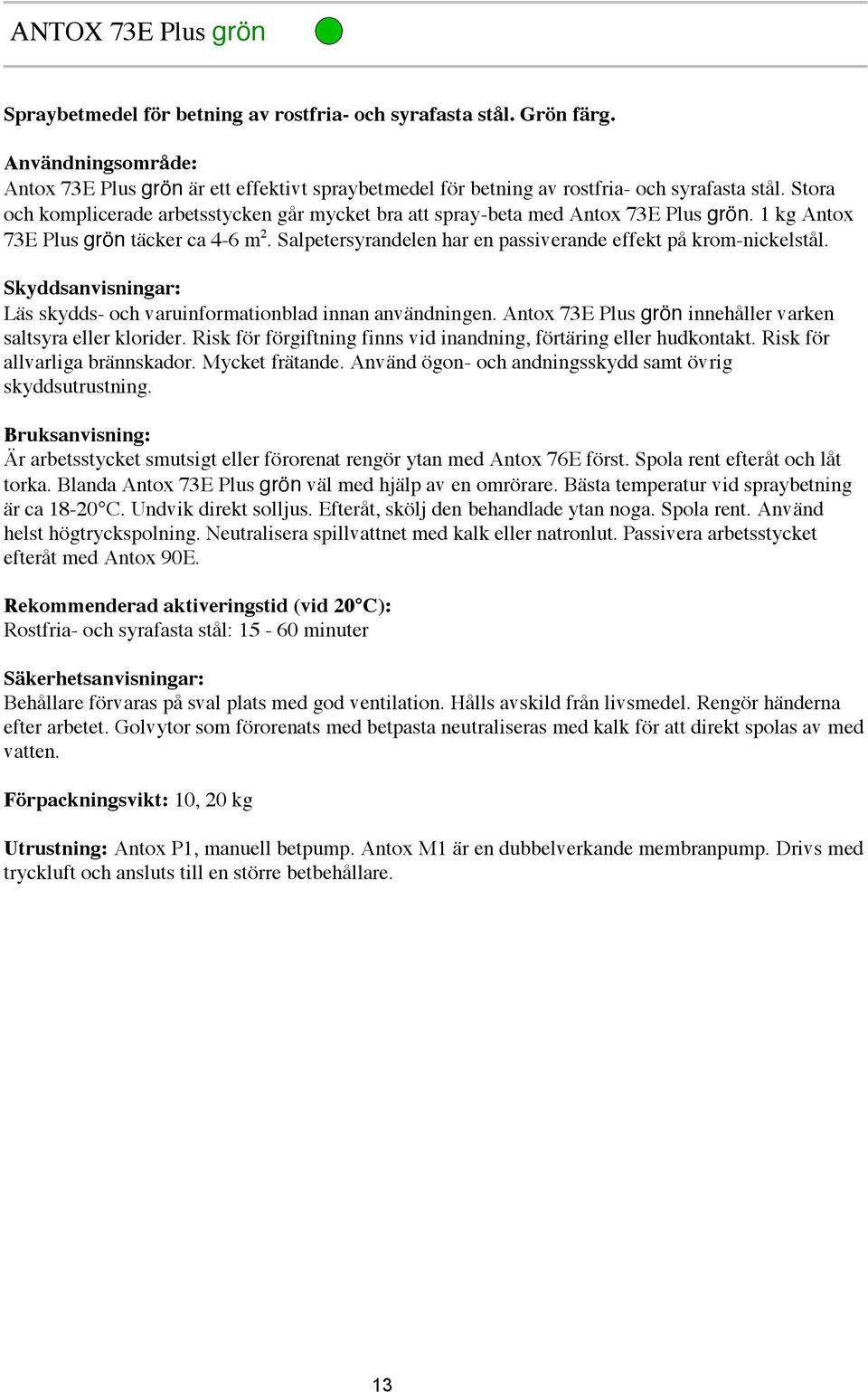 Salpetersyrandelen har en passiverande effekt på krom-nickelstål. Läs skydds- och varuinformationblad innan användningen. Antox 73E Plus grön innehåller varken saltsyra eller klorider.