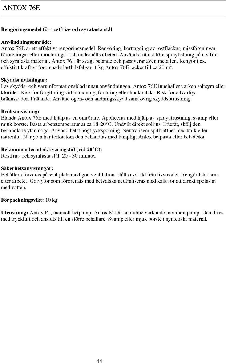 Antox 76E är svagt betande och passiverar även metallen. Rengör t.ex. effektivt kraftigt förorenade lastbilsfälgar. 1 kg Antox 76E räcker till ca 20 m 2.