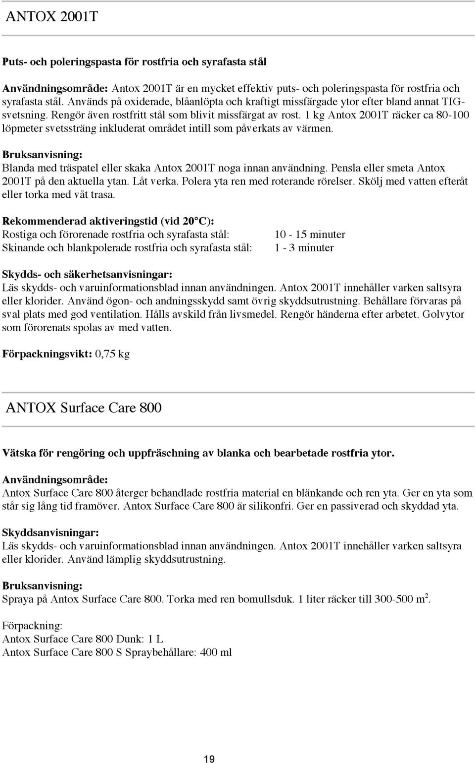 1 kg Antox 2001T räcker ca 80-100 löpmeter svetssträng inkluderat området intill som påverkats av värmen. Blanda med träspatel eller skaka Antox 2001T noga innan användning.