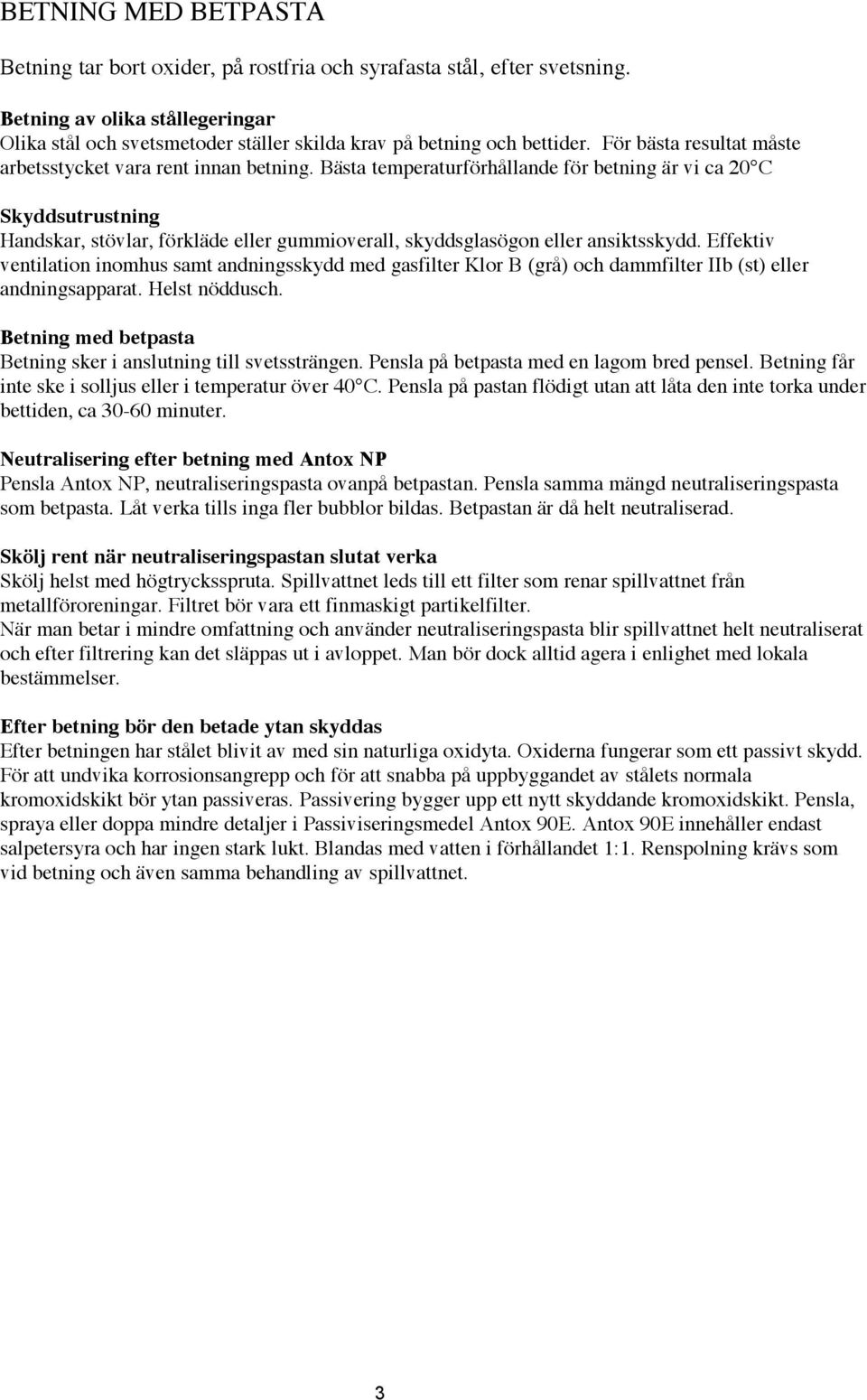 Bästa temperaturförhållande för betning är vi ca 20 C Skyddsutrustning Handskar, stövlar, förkläde eller gummioverall, skyddsglasögon eller ansiktsskydd.