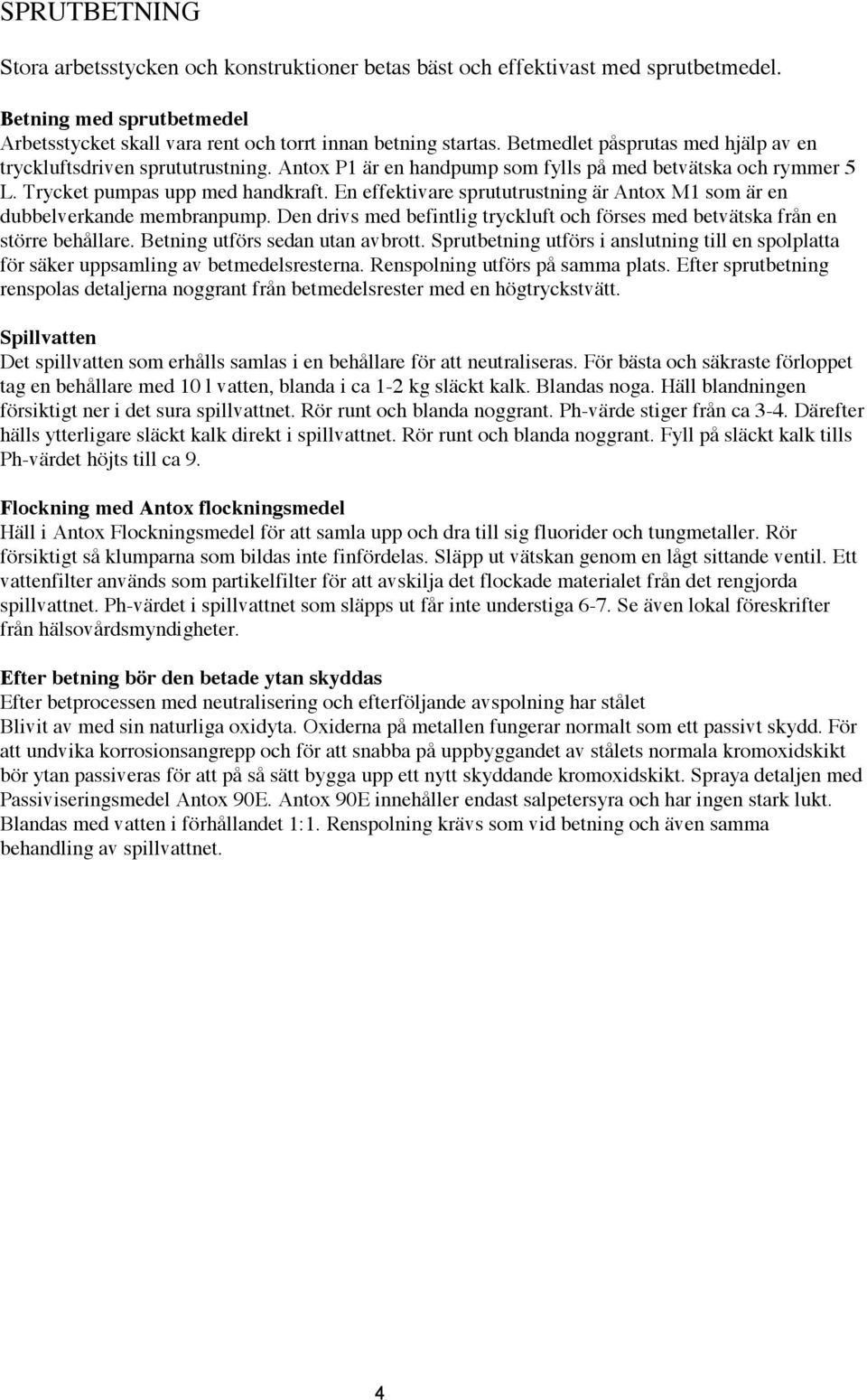 En effektivare sprututrustning är Antox M1 som är en dubbelverkande membranpump. Den drivs med befintlig tryckluft och förses med betvätska från en större behållare. Betning utförs sedan utan avbrott.