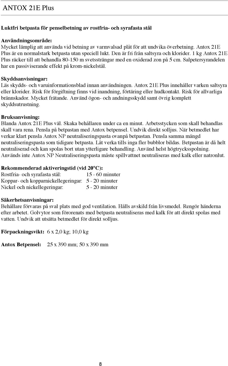 Salpetersyrandelen har en passiviserande effekt på krom-nickelstål. Läs skydds- och varuinformationsblad innan användningen. Antox 21E Plus innehåller varken saltsyra eller klorider.