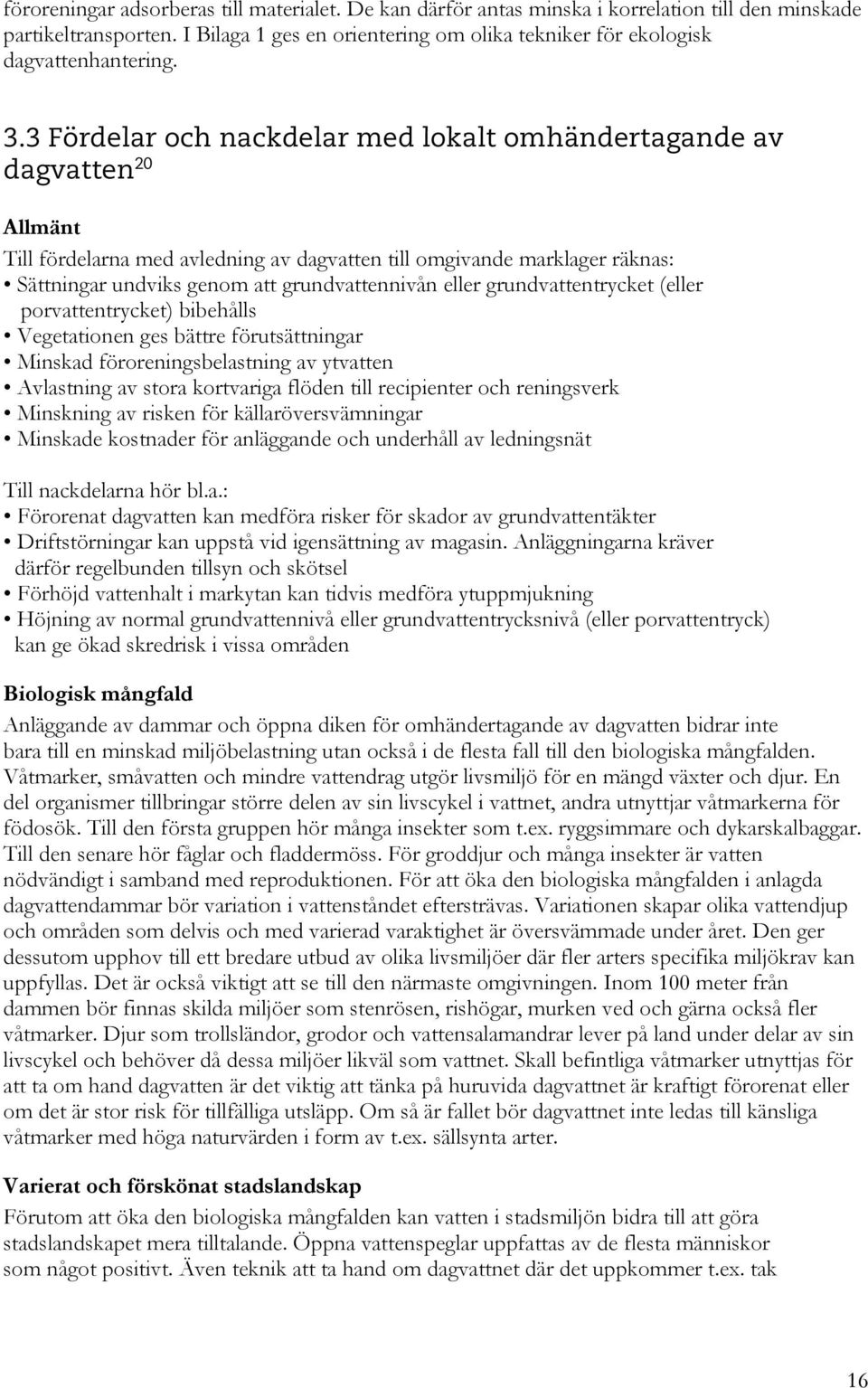 3 Fördelar och nackdelar med lokalt omhändertagande av dagvatten 20 Allmänt Till fördelarna med avledning av dagvatten till omgivande marklager räknas: Sättningar undviks genom att grundvattennivån