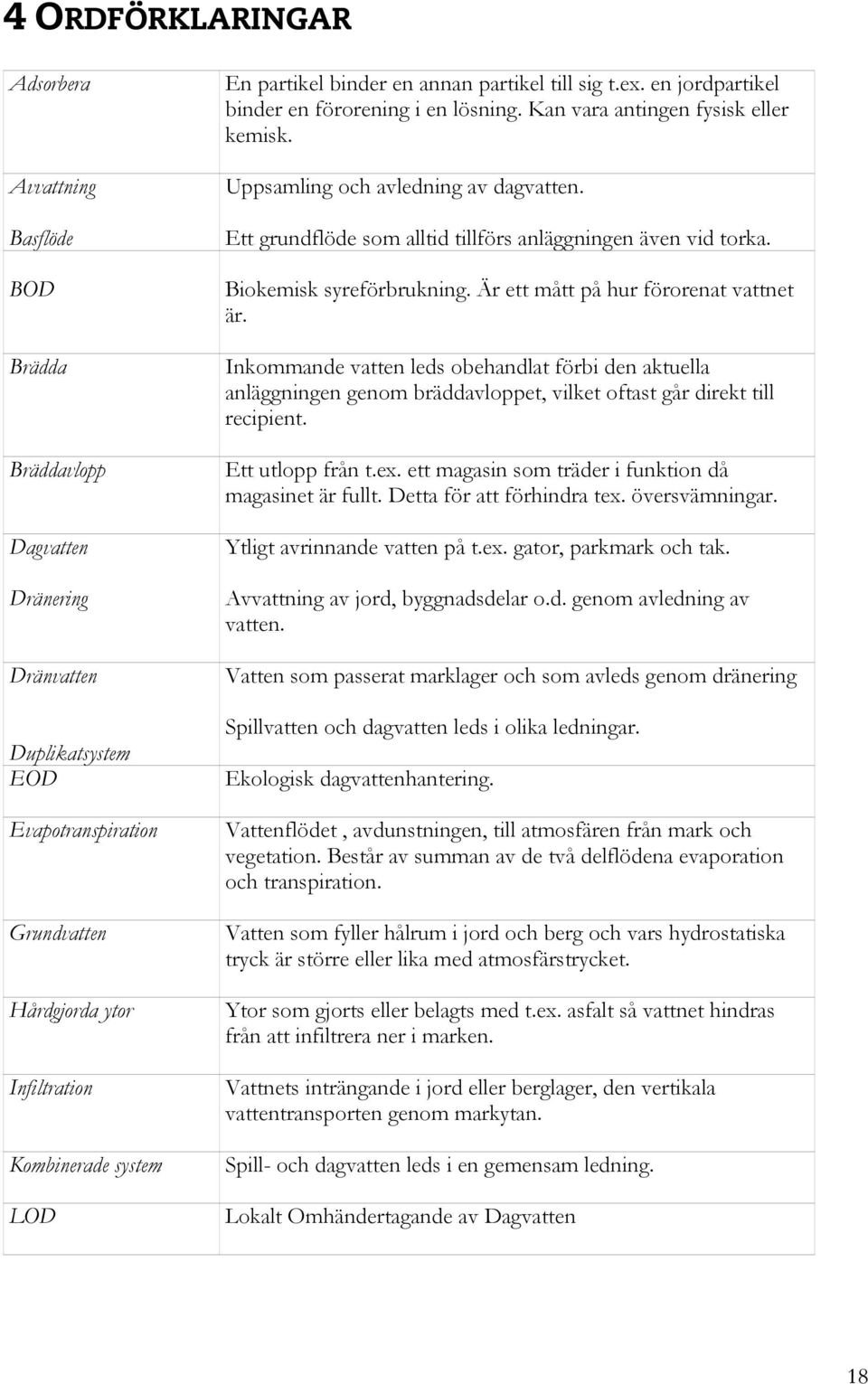 Ett grundflöde som alltid tillförs anläggningen även vid torka. Biokemisk syreförbrukning. Är ett mått på hur förorenat vattnet är.