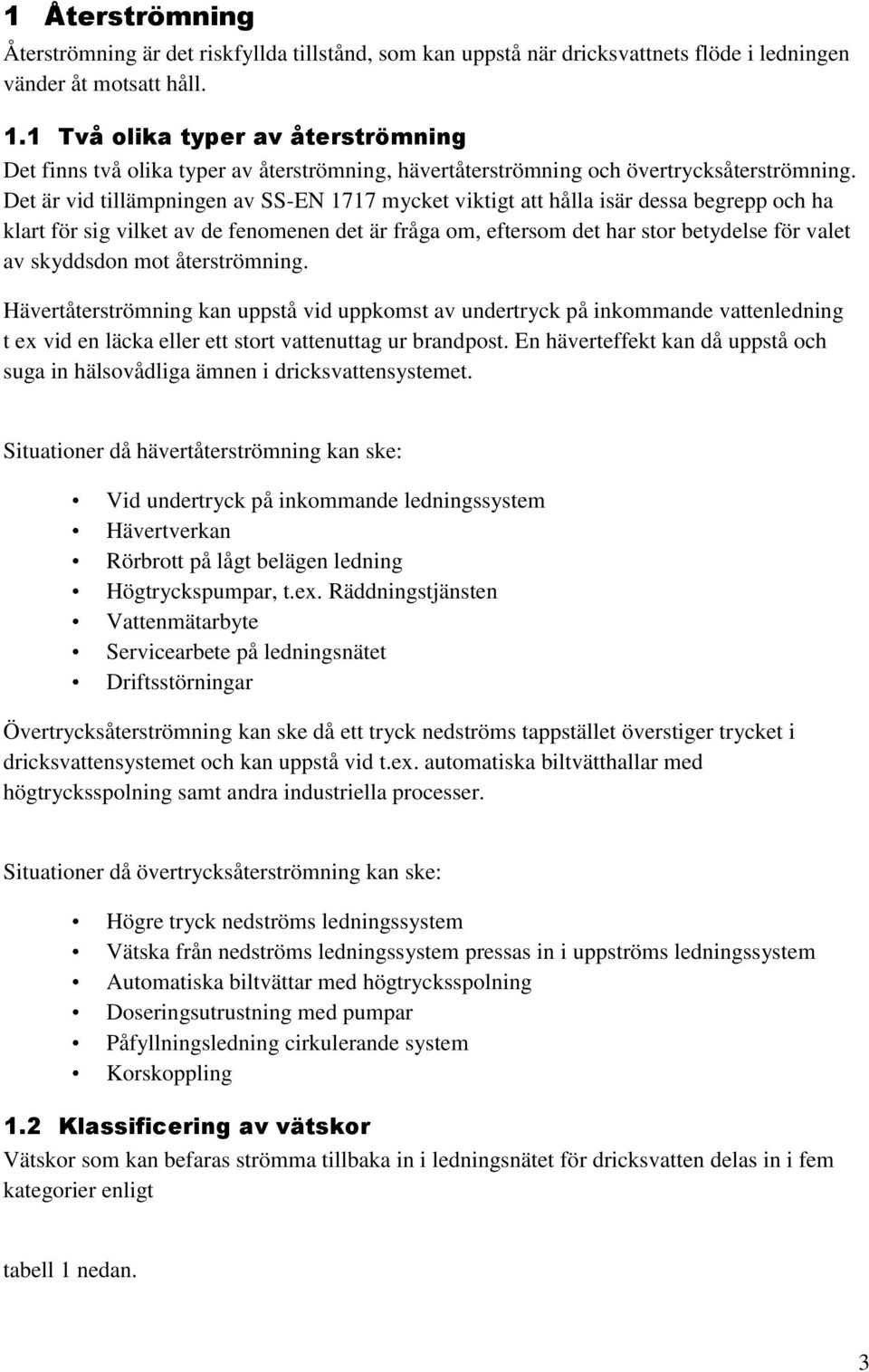 Det är vid tillämpningen av SS-EN 1717 mycket viktigt att hålla isär dessa begrepp och ha klart för sig vilket av de fenomenen det är fråga om, eftersom det har stor betydelse för valet av skyddsdon