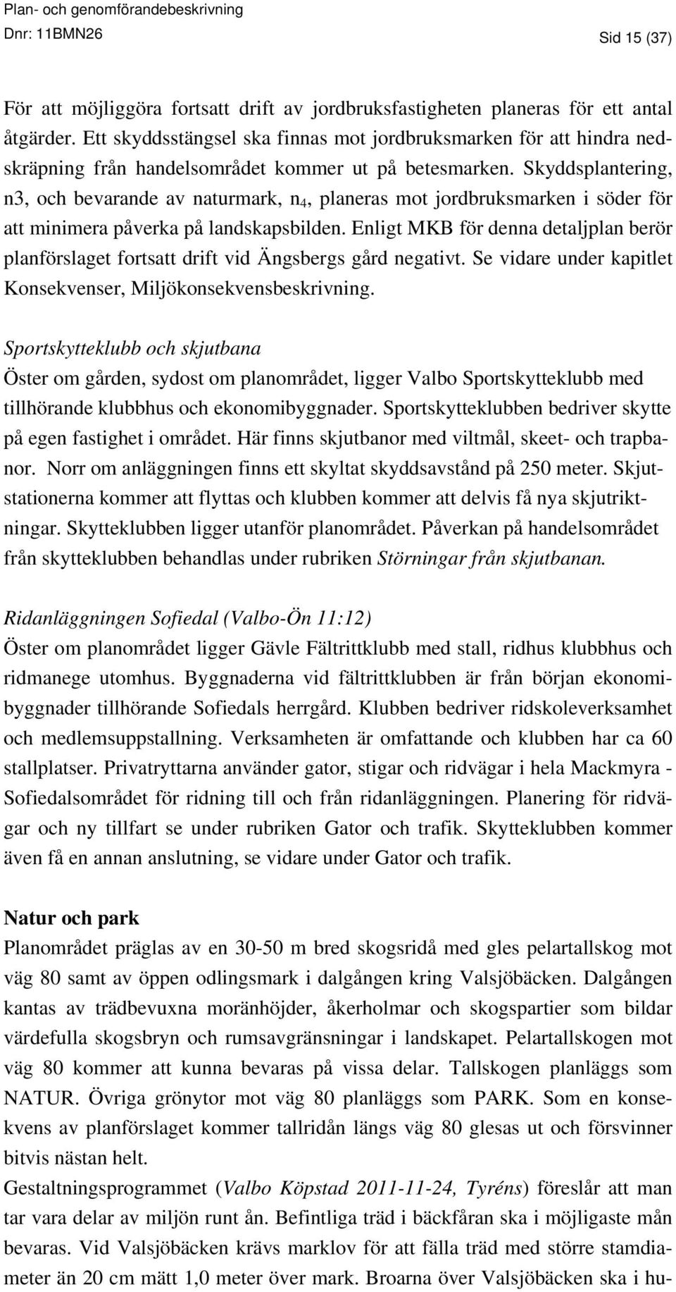 Skyddsplantering, n3, och bevarande av naturmark, n 4, planeras mot jordbruksmarken i söder för att minimera påverka på landskapsbilden.