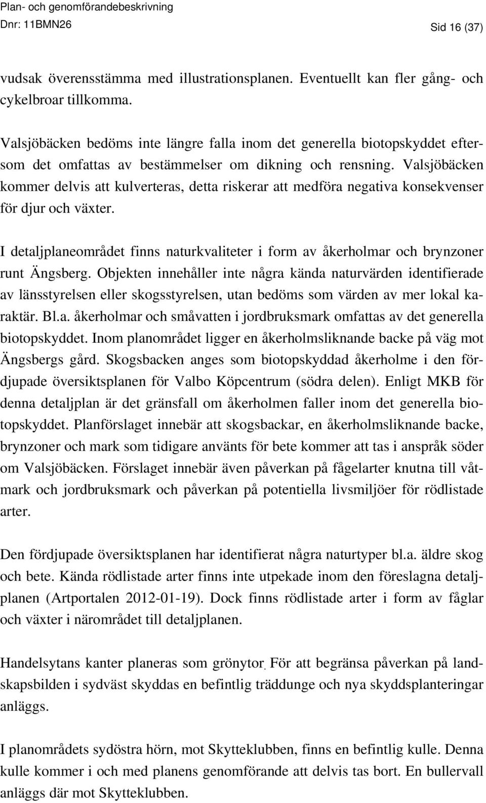 Valsjöbäcken kommer delvis att kulverteras, detta riskerar att medföra negativa konsekvenser för djur och växter.