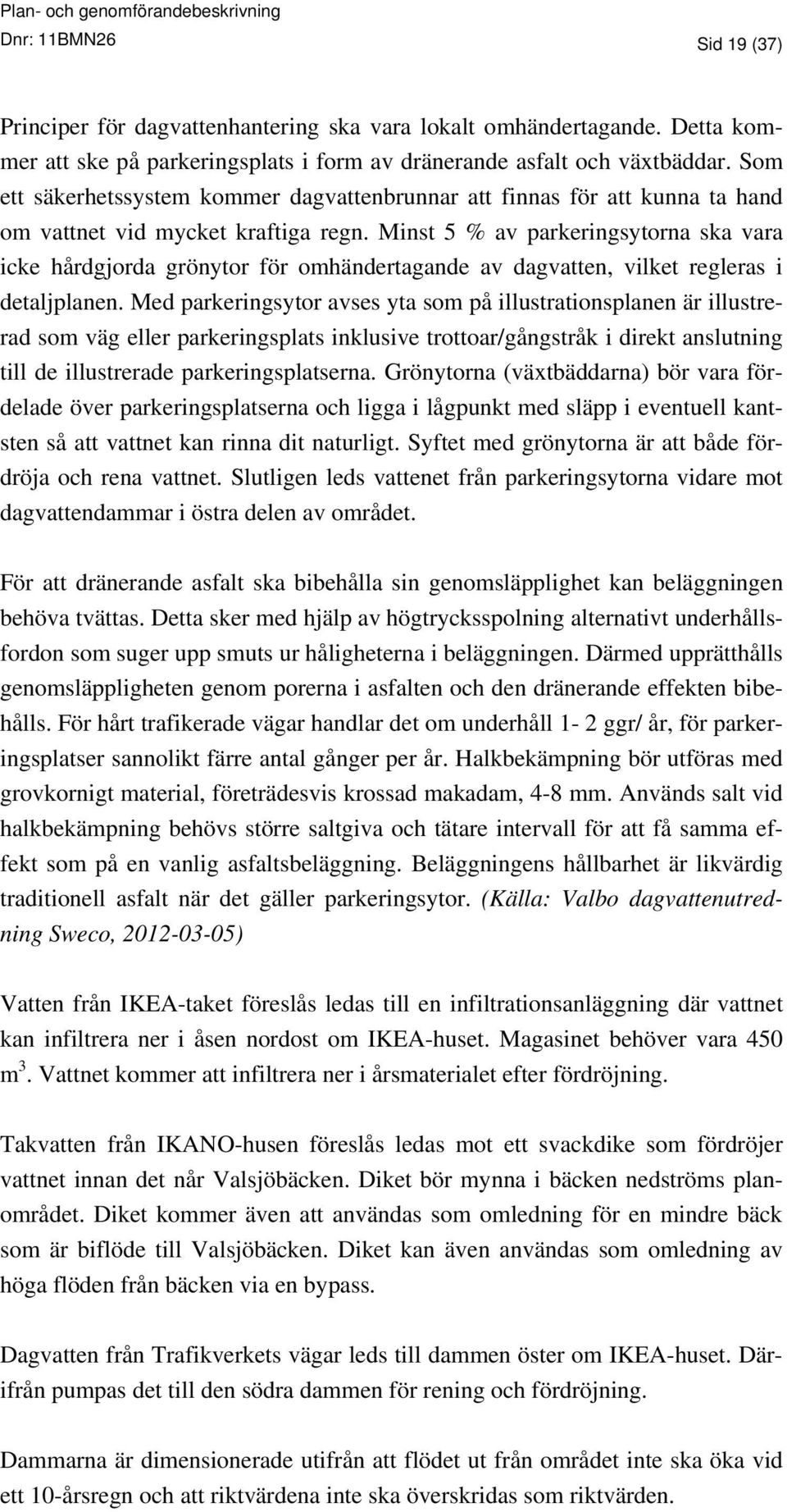 Minst 5 % av parkeringsytorna ska vara icke hårdgjorda grönytor för omhändertagande av dagvatten, vilket regleras i detaljplanen.