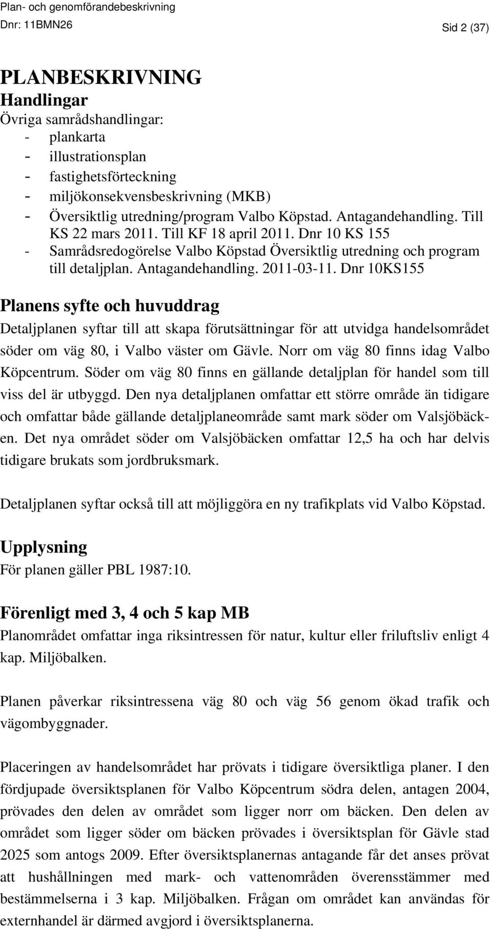 Dnr 10KS155 Planens syfte och huvuddrag Detaljplanen syftar till att skapa förutsättningar för att utvidga handelsområdet söder om väg 80, i Valbo väster om Gävle.