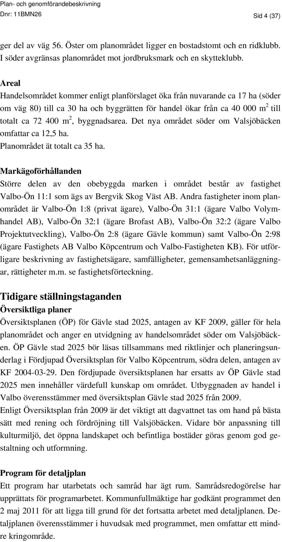 Det nya området söder om Valsjöbäcken omfattar ca 12,5 ha. Planområdet ät totalt ca 35 ha.