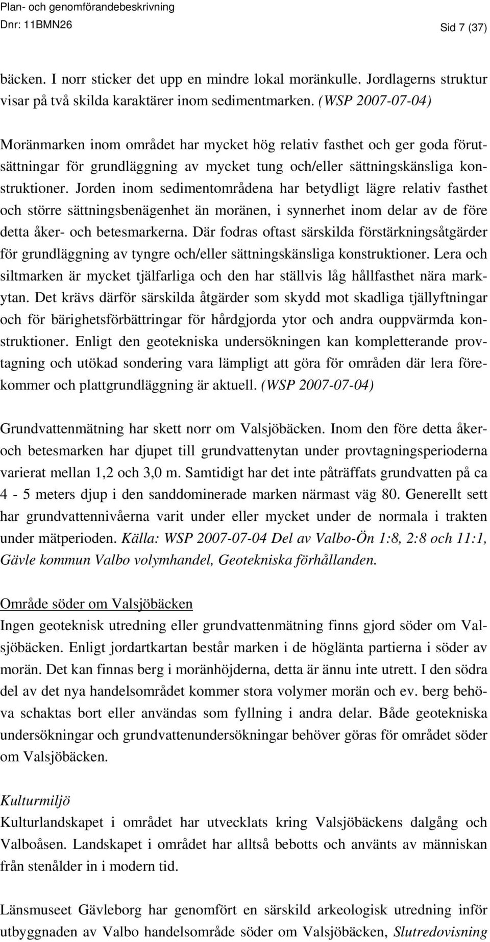 Jorden inom sedimentområdena har betydligt lägre relativ fasthet och större sättningsbenägenhet än moränen, i synnerhet inom delar av de före detta åker- och betesmarkerna.