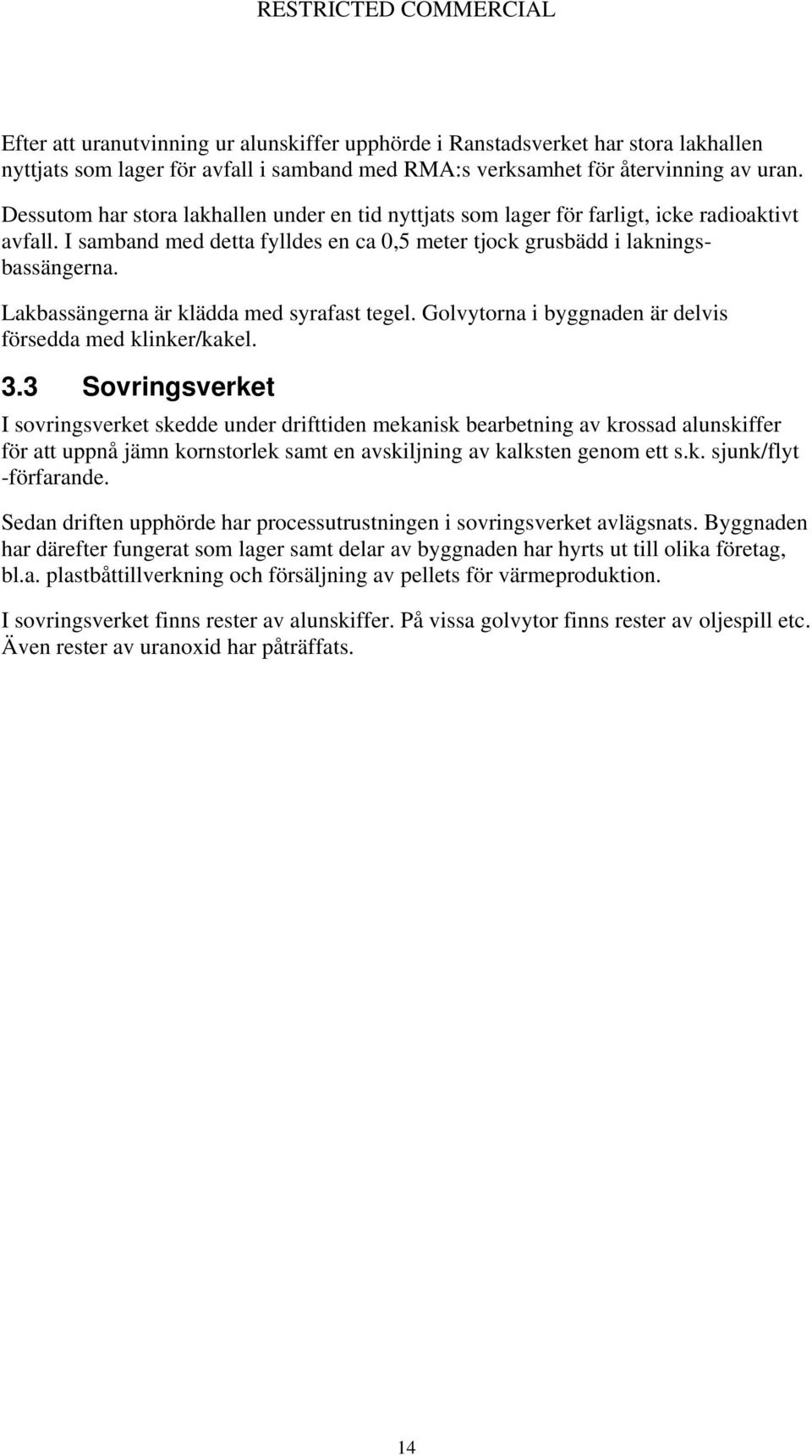 Lakbassängerna är klädda med syrafast tegel. Golvytorna i byggnaden är delvis försedda med klinker/kakel. 3.