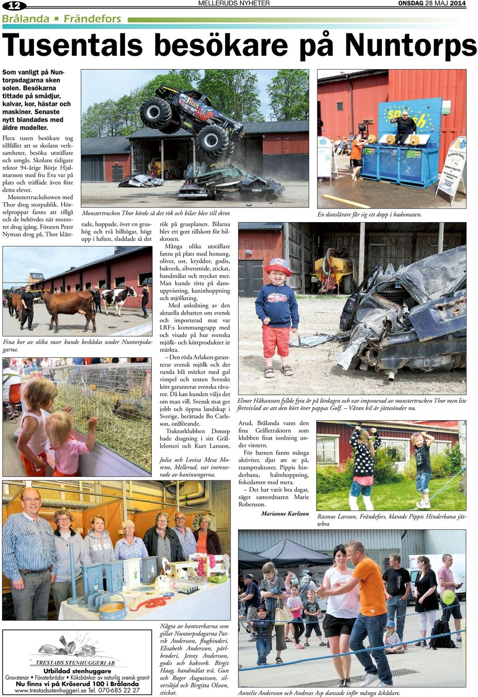 Skolans tidigare rektor 94-årige Börje Hjalmarsson med fru Eva var på plats och träffade även före detta elever. Monstertruckshowen med Thor drog storpublik.