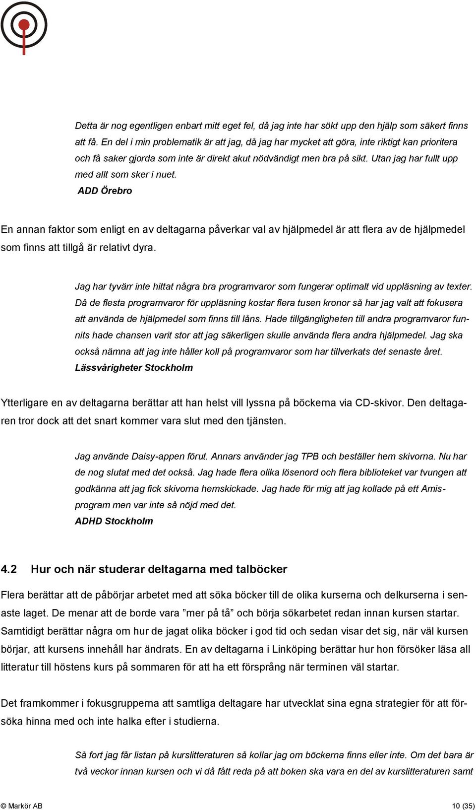 Utan jag har fullt upp med allt som sker i nuet. ADD Örebro En annan faktor som enligt en av deltagarna påverkar val av hjälpmedel är att flera av de hjälpmedel som finns att tillgå är relativt dyra.