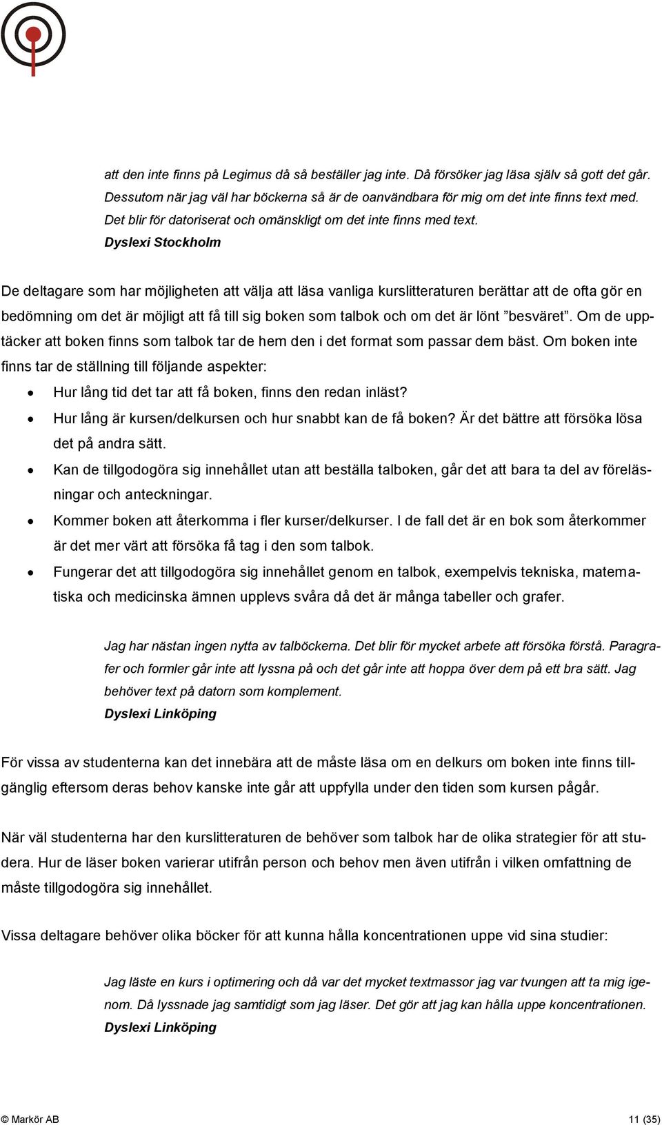 Dyslexi Stockholm De deltagare som har möjligheten att välja att läsa vanliga kurslitteraturen berättar att de ofta gör en bedömning om det är möjligt att få till sig boken som talbok och om det är