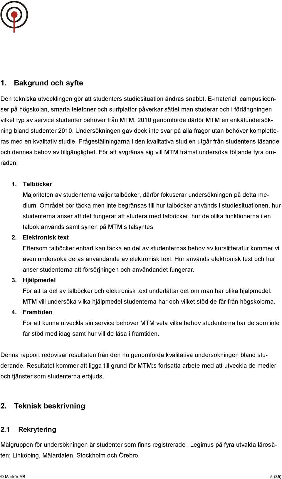 2010 genomförde därför MTM en enkätundersökning bland studenter 2010. Undersökningen gav dock inte svar på alla frågor utan behöver kompletteras med en kvalitativ studie.