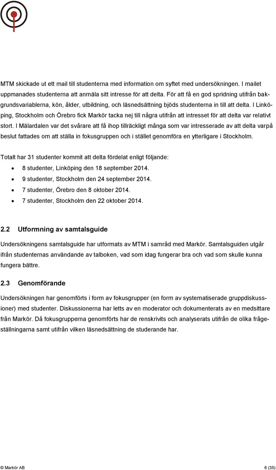 I Linköping, Stockholm och Örebro fick Markör tacka nej till några utifrån att intresset för att delta var relativt stort.